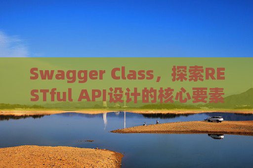 Swagger Class,探索RESTful API设计的核心要素